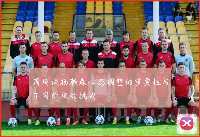 周琦谈杨瀚森心态调整的重要性与不同阶段的挑战
