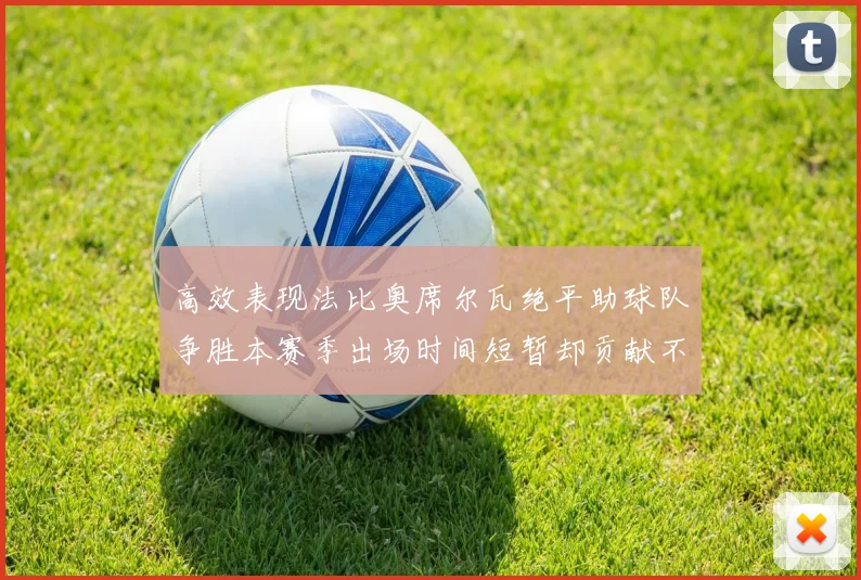 高效表现法比奥席尔瓦绝平助球队争胜本赛季出场时间短暂却贡献不俗